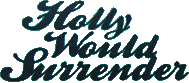Click here for the official Holly Would Surrender website