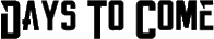 Click here for the official Days To Come website