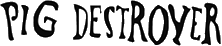 Click here for the official Pig Destroyer website