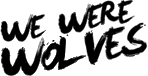 Click here for the official We Were Wolves website